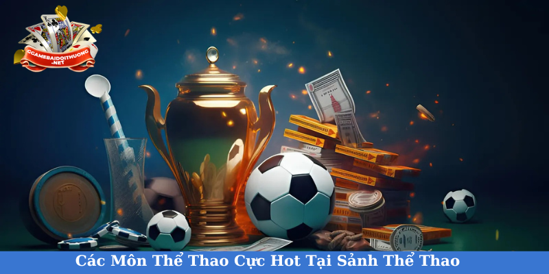 Các môn thể thao cực hot tại sảnh Thể thao đổi thưởng