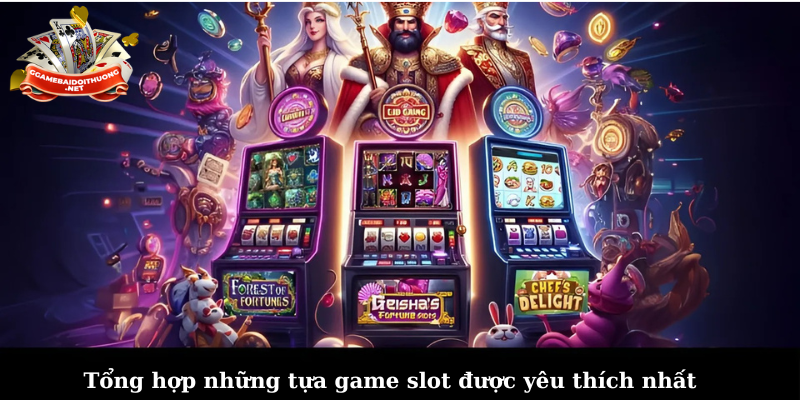 Tổng hợp những tựa game slot được yêu thích nhất