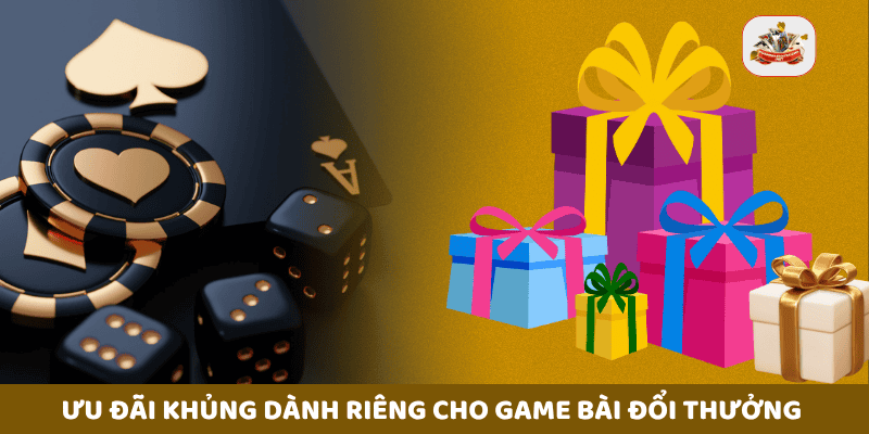 Ưu đãi khủng dành riêng cho game bài đổi thưởng - Đừng bỏ lỡ!