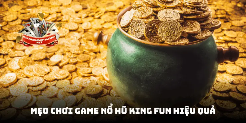 Mẹo chơi game nổ hũ King Fun hiệu quả